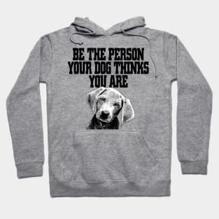 Be The Person Your Dog Thinks You Are - Dog Dogs Hoodie